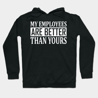 My Employees Are Better Than Yours Hoodie